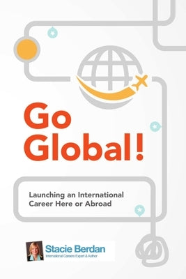 Go Global! Launching an International Career Here or Abroad by Nevadomski Berdan, Stacie