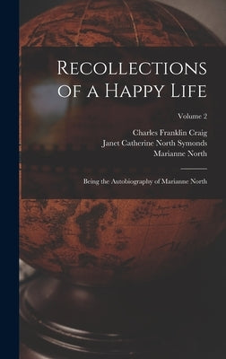 Recollections of a Happy Life: Being the Autobiography of Marianne North; Volume 2 by North, Marianne