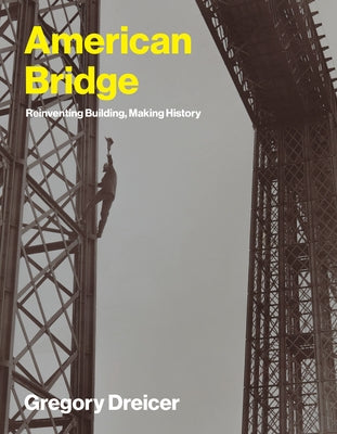 American Bridge: Reinventing Building, Making History by Dreicer, Gregory