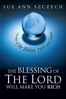 The Blessing of the Lord Will Make You Rich: Lifestyles of the Bible's Rich and Famous by Szczech, Sue Ann