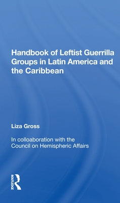 Handbook of Leftist Guerrilla Groups in Latin America and the Caribbean by Gross, Liza