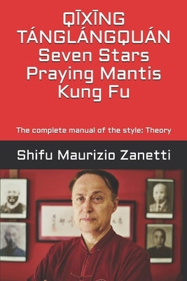 QĪXĪNG TÁNGLÁNGQUÁN Seven Stars Praying Mantis Kung Fu: The complete manual of the style: Theory by Tobia, Eduardo