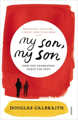 My Son, My Son: How One Generation Hurts the Next by Galbraith, Douglas