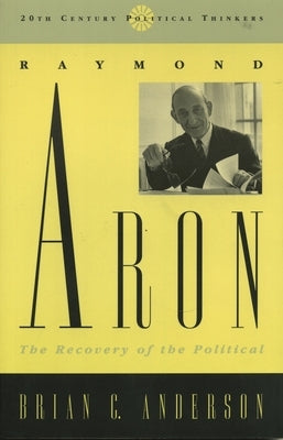 Raymond Aron: The Recovery of the Political by Anderson, Brian C.