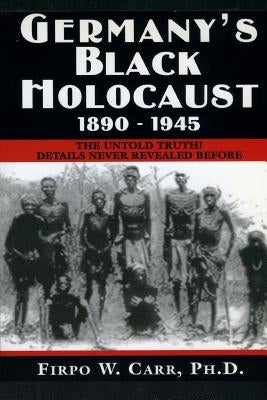 Germany's Black Holocaust: 1890-1945: Details Never Before Revealed! by Carr, Firpo