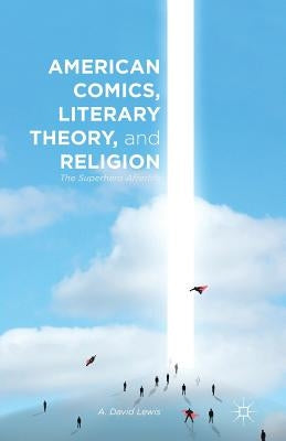 American Comics, Literary Theory, and Religion: The Superhero Afterlife by Lewis, A.