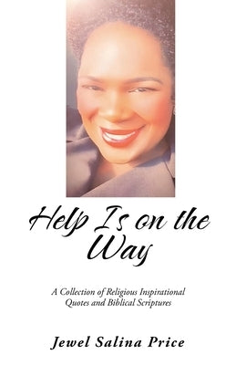 Help Is on the Way: A Collection of Religious Inspirational Quotes and Biblical Scriptures by Price, Jewel Salina