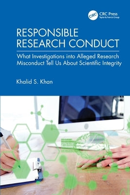 Responsible Research Conduct: What Investigations into Alleged Research Misconduct Tell Us About Scientific Integrity by Khan, Khalid S.