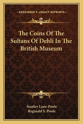 The Coins Of The Sultans Of Dehli In The British Museum by Lane-Poole, Stanley
