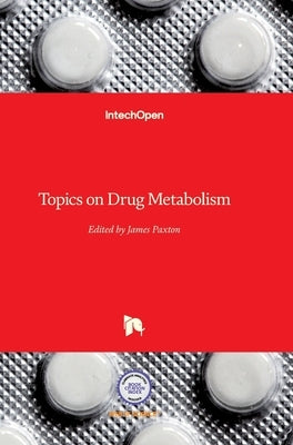 Topics on Drug Metabolism by Paxton, James