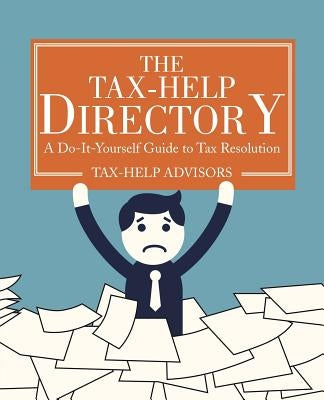 The Tax-Help Directory: A Do-It-Yourself Guide to Tax Resolution by Tax-Help Advisors