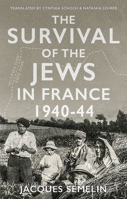 The Survival of the Jews in France, 1940-44 by Semelin, Jacques