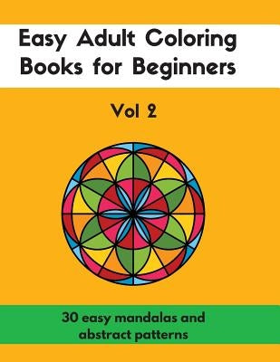 Easy Adult Coloring Books for Beginners Vol. 2: 30 Easy Mandalas and Abstract Patterns by Notandum Publishing
