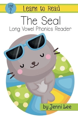 The Seal: a Learn to Read Long Vowel Phonics Book for Young Readers: Level 2 Easy Phonics for Ages 3-8 by Lee, Jenni