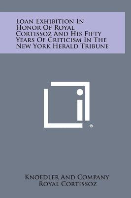Loan Exhibition in Honor of Royal Cortissoz and His Fifty Years of Criticism in the New York Herald Tribune by Knoedler and Company