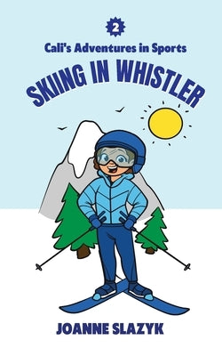 Cali's Adventures in Sports - Skiing in Whistler by Slazyk, Joanne