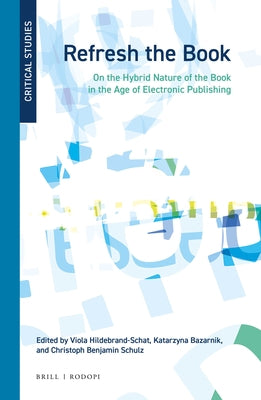 Refresh the Book: On the Hybrid Nature of the Book in the Age of Electronic Publishing by Hildebrand-Schat, Viola