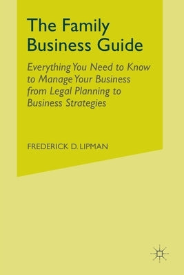 The Family Business Guide: Everything You Need to Know to Manage Your Business from Legal Planning to Business Strategies by Lipman, F.