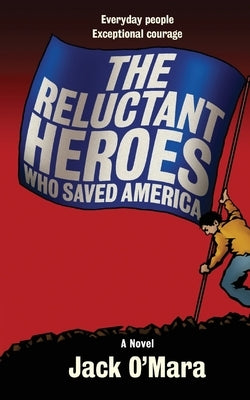 The Reluctant Heroes: Who Saved America by O'Mara, Jack