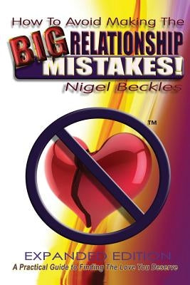 How To Avoid Making The Big Relationship Mistakes! Expanded Edition by Nigel, Beckles