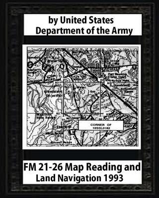 FM 21-26 Map Reading and Land Navigation by: United States Army by Army, United States
