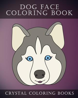 Dog Face Coloring Book: 30 Simple, Easy Line Drawing Dog Face Coloring Pages. Each Page Within This Beautifully Drawn Coloring Book Has a Diff by Crystal Coloring Books