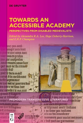 Towards an Accessible Academy: Perspectives from Disabled Medievalists by Lee, Alexandra R. a.