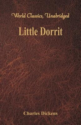 Little Dorrit (World Classics, Unabridged) by Dickens, Charles