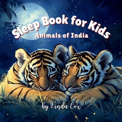 Sleep Book for Kids: Animals of India: A soothing, rhyming bedtime story featuring baby animals of India's diverse habitats Bengal Tigers, Snow Leopar by Cox, Linda