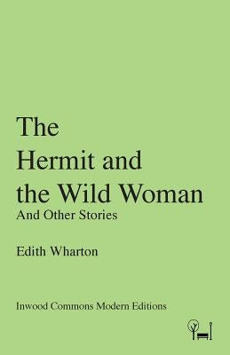The Hermit and the Wild Woman: And Other Stories by Wharton, Edith