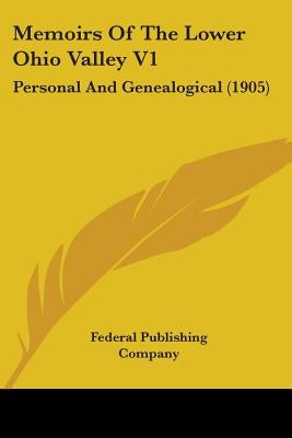 Memoirs Of The Lower Ohio Valley V1: Personal And Genealogical (1905) by Federal Publishing Company