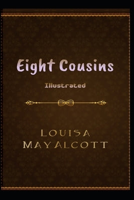 Eight Cousins Illustrated: by Louisa May Alcott by Alcott, Louisa May