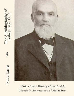 The Autobiography of Bishop Isaac Lane: With a Short History of the C.M.E. Church In America and of Methodism by Publications, Renewed