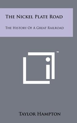 The Nickel Plate Road: The History Of A Great Railroad by Hampton, Taylor