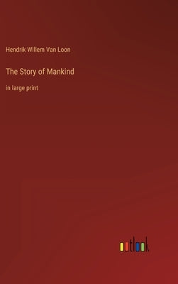 The Story of Mankind: in large print by Van Loon, Hendrik Willem