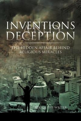 Inventions and Deception: The hidden affair behind religious miracles by Writer, Youth The