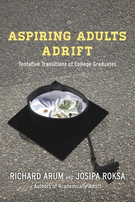 Aspiring Adults Adrift: Tentative Transitions of College Graduates by Arum, Richard