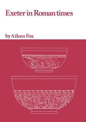 Exeter in Roman Times by Fox, Aileen