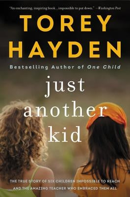 Just Another Kid: The True Story of Six Children Impossible to Reach and the Amazing Teacher Who Embraced Them All by Hayden, Torey