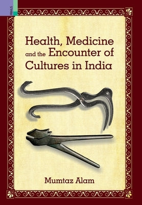 Health, Medicine and Encounter of Cultures in India by Alam, Mumtaz