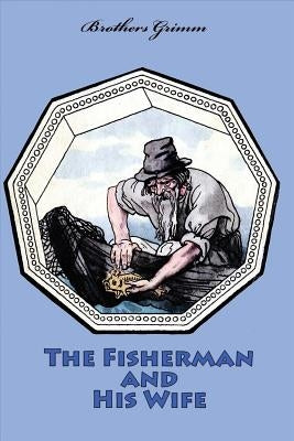 The Fisherman and His Wife by Grimm, Brothers