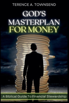 God's Masterplan For Money - A Biblical Guide To Financial Stewardship by Townsend, Terence A.