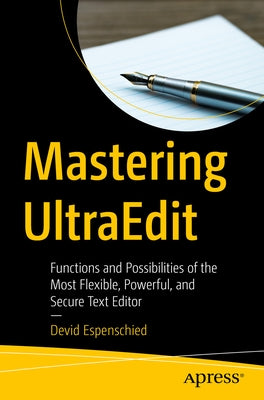 Mastering Ultraedit: Functions and Possibilities of the Most Flexible, Powerful, and Secure Text Editor by Espenschied, Devid