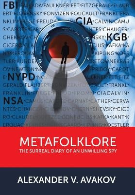 Metafolklore: The Surreal Diary of an Unwilling Spy by Avakov, Alexander V.