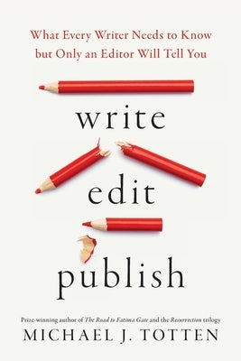 Write, Edit, Publish: What Every Writer Needs to Know but Only an Editor Will Tell You by Totten, Michael J.