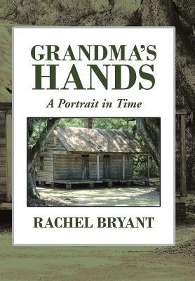 Grandma's Hands: A Portrait in Time by Bryant, Rachel