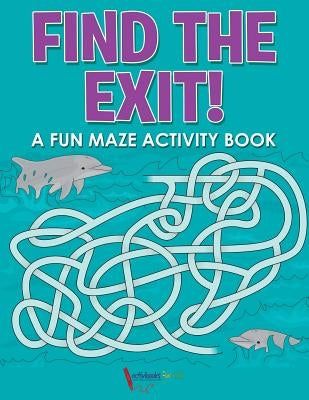 Find the Exit! A Fun Maze Activity Book by For Kids, Activibooks