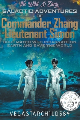 The Wild & Zany Galactic Adventures of Commander Zhang & Lieutenant Simon, Soul Mates who Incarnate on Earth and Save the World by Vegastarchild584