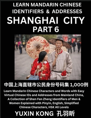 Shanghai City of China (Part 6): Learn Mandarin Chinese Characters and Words with Easy Virtual Chinese IDs and Addresses from Mainland China, A Collec by Kong, Yuxin