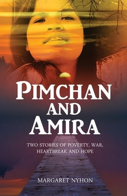 Pimchan and Amira: Two stories of poverty, war, heartbreak and hope by Nyhon, Margaret